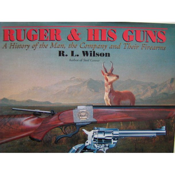 Ruger & His Guns A History of the Man, the Company & Their Firearms